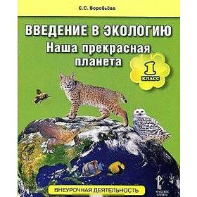 

ФГОС. Введение в экололгию. Наша прекрасная планета 1 класс, Воробьева Е. С.