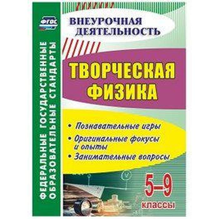 

ФГОС. Творческая физика. Познавательные игры. Оригинальные фокусы и опыты. Занимательные вопросы 5-9 класс, Круковер В. И.