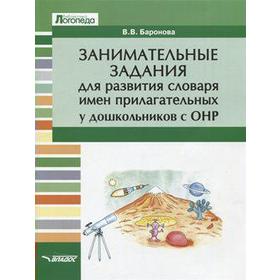 

Занимательные задания для развития словаря имен прилагательных у дошкольников с ОНР, Баронова В. В.