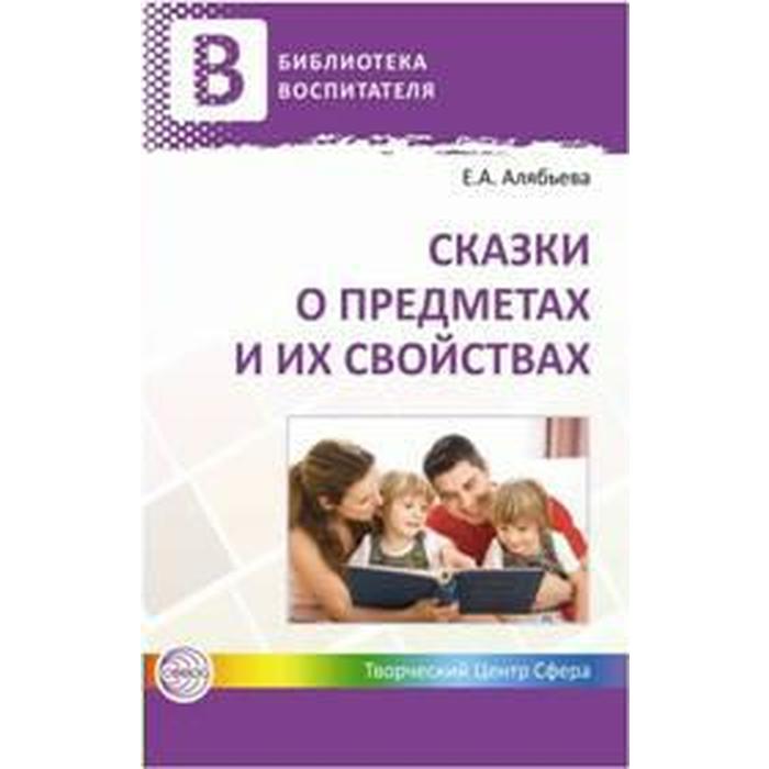 Сказки о предметах и их свойствах Ознакомление с окружающим миром детей от 5 до 7 лет Алябьева Е А 210₽