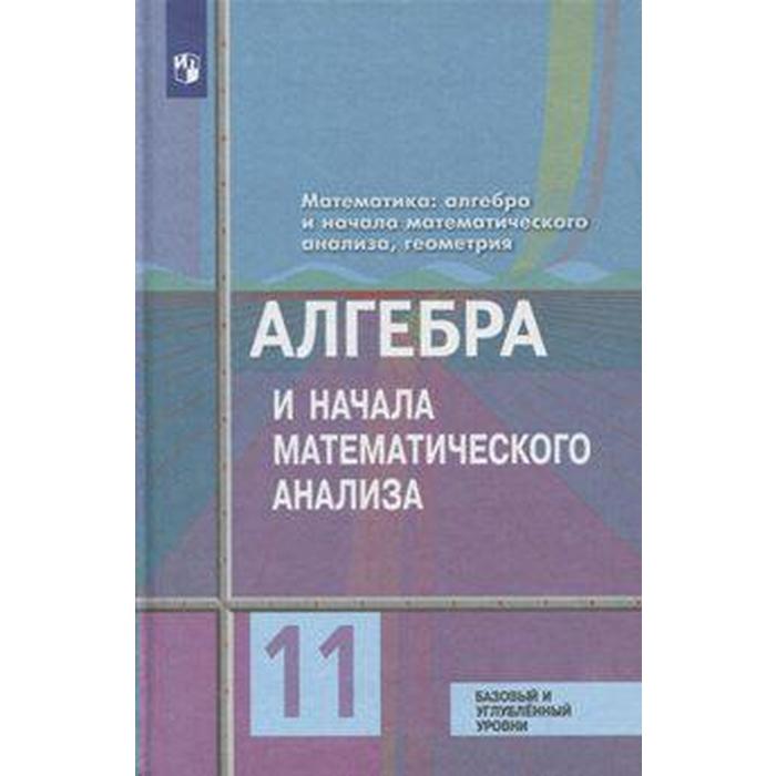 Алгебра и начала математического анализа. 11 класс. Базовый и углублённый уровни. Колягин Ю. М., Ткачева М. В., Фёдорова Н. Е., Шабунин М. И. алгебра и начала математического анализа 11 класс учебник базовый и углублённый уровни колягин ю м ткачева м в