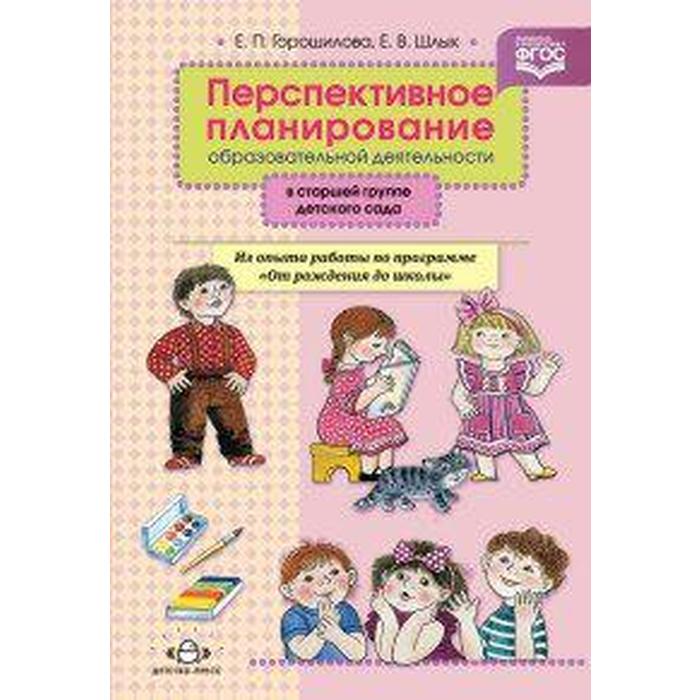 

Перспективное планирование образовательной деятельности по программе «От рождения до школы». Старшая группа. Горошилова Е. П., Шлык. Е. В.