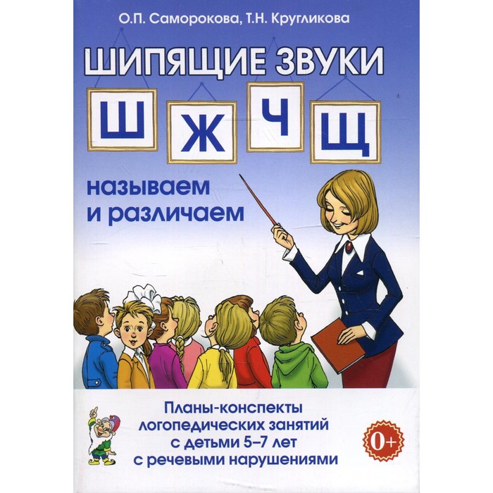 

Шипящие звуки Ш, Ж, Ч, Щ. Называем и различаем. Планы-конспекты занятий с детьми от 5 до 7 лет с ОНР. Саморокова О. П., Кругликова Т. Н.