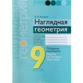 

Наглядная геометрия. Опорные конспекты. Задачи на готовых чертежах 9 класс, Казаков В. В.