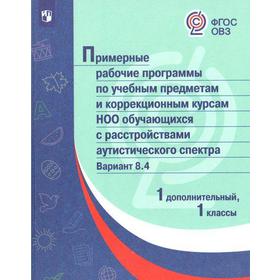 

ФГОС. Примерные рабочие программы по учебным предметам и коррекционным курсам НОО обучающихся с расстройствами аутистического спектра. 1 доп., 1 класс