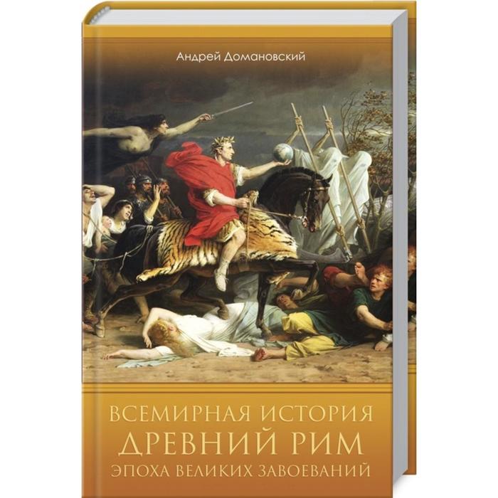 Всемирная история. Древний Рим. Эпоха великих завоеваний. Андрей Домановский