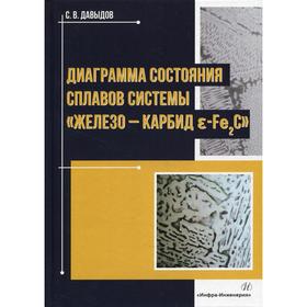 

Диаграмма состояния сплавов системы «железо – карбид E-Fе2C». Давыдов С.В.