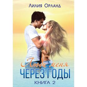 

Люби меня через годы. Книга 2. Орланд Л.