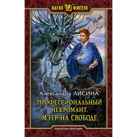 

Профессиональный некромант. Мэтр на свободе. Лисина Александра