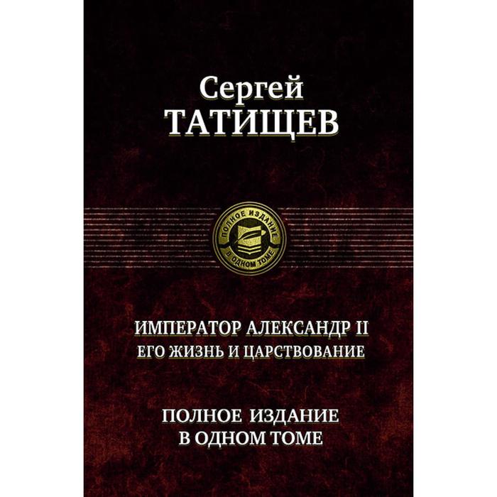 фото Император александр ii. полное издание в одном томе. татищев сергей спиридонович альфа-книга