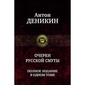 

Очерки русской смуты. Полное издание в 1 томе. Деникин Антон Иванович