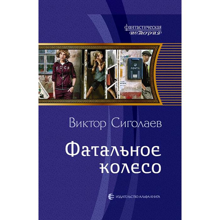 фото Фатальное колесо. сиголаев виктор анатольевич альфа-книга