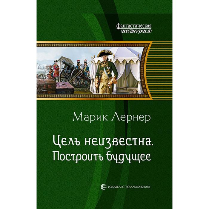 Цель неизвестна. Построить будущее. Лернер Марик лернер марик цель неизвестна