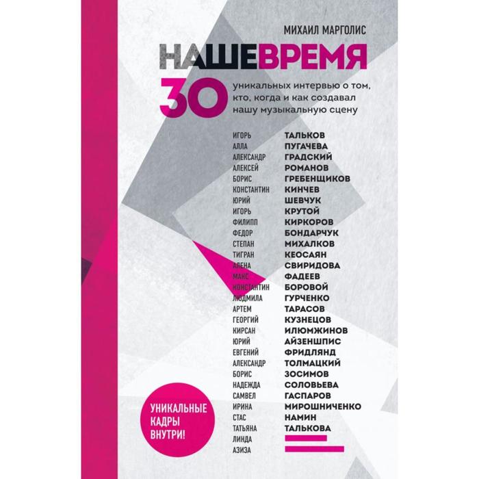 

Наше время. 30 уникальных интервью о том, кто, когда и как создавал нашу музыкальную сцену. Марголис М.