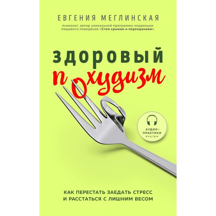 

Здоровый похудизм. Как перестать заедать стресс и расстаться с лишним весом. Меглинская Е.В.