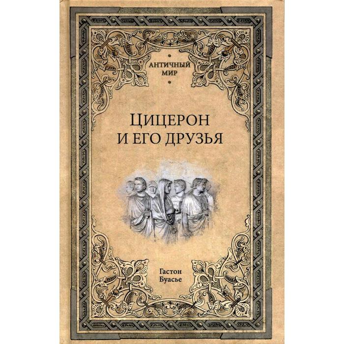 

Цицерон и его друзья. Буасье Г.