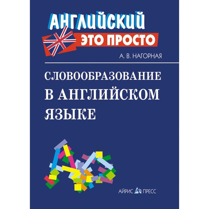 

Словообразование в английском языке: краткий справочник. Нагорная А. В.