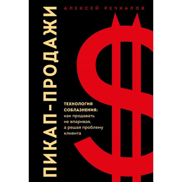 

Пикап-продажи. Технология соблазнения: как продавать не впаривая, а решая проблему клиента. Речкалов Алексей