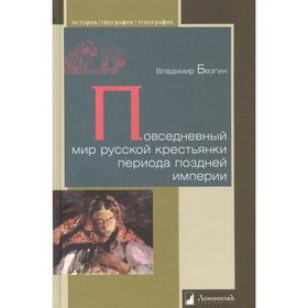 

Повседневный мир русской крестьянки периода поздней империи. Безгин В.