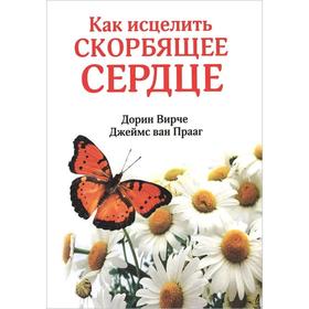 

Как исцелить скорбящее сердце. Вирче Д., Прааг Дж.