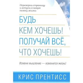 

Будь кем хочешь! Получай всё, что хочешь! Прентисс К.