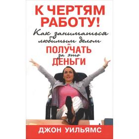 

К чертям работу! Как заниматься любимым делом и получать за это деньги