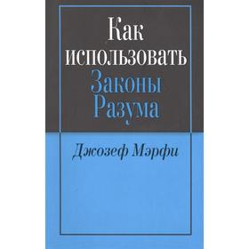 

Как использовать законы разума (новая обложка). Мэрфи Дж.