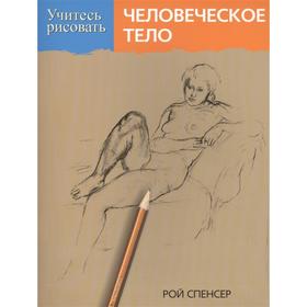 

Учитесь рисовать человеческое тело (новое оформление) (+16). Спенсер Р.
