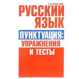 

Русский язык. Пунктуация:упражнения и тесты. Балуш Т. В.