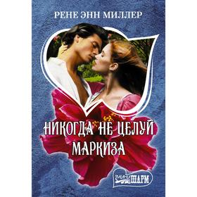 

Никогда не целуй маркиза. Миллер Р.Э.