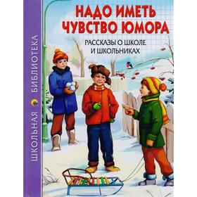 

Надо иметь чувство юмора. Рассказы о школе и школьниках