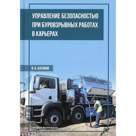 

Управление безопасностью при буровзрывных работах в карьерах. Катанов И. Б.