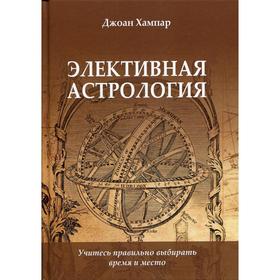 

Элективная астрология. Учитесь правильно выбирать время и место. Хампар Дж.