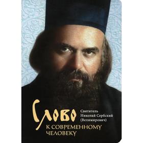 

Слово к современному человеку. Составитель: иеромонах Игнатий (Шестаков). Сербский Н. (Велимирович), святитель
