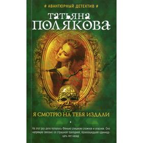

Я смотрю на тебя издали: роман. Полякова Т.В.