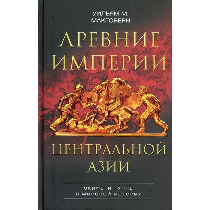 

Древние империи Центральной Азии. Скифы и гунны в мировой истории. Макговерн У.М.