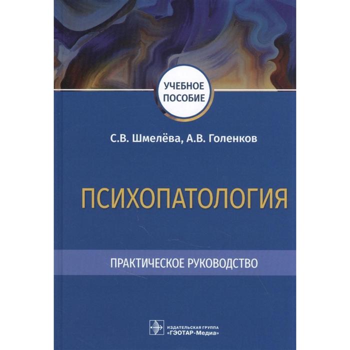 

Психопатология. Практическое руководство. Шмелёва С., Голенков А.