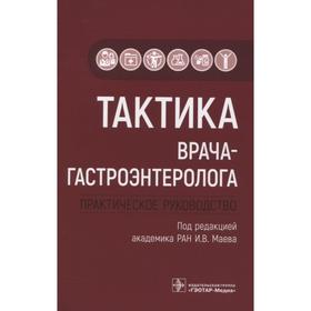 

Тактика врача-гастроэнтеролога. Практическое руководство. Под редакцией: Маева И.