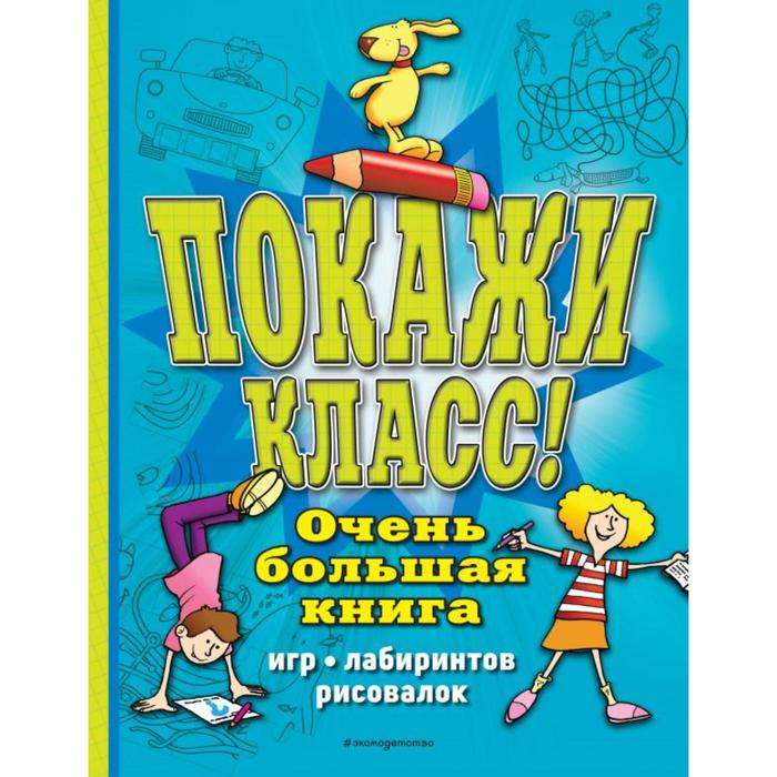 Покажи класс! Очень большая книга игр, лабиринтов, рисовалок