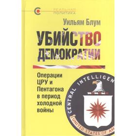 

Убийство демократии. Операции ЦРУ и Пентагона в период холодной войны. Блум У.