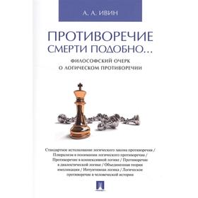 

Противоречие смерти подобно. Философский очерк о логическом противоречии. Ивин А.