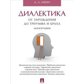 

Диалектика. От зарождения до триумфа и краха. Монография. Ивин А.