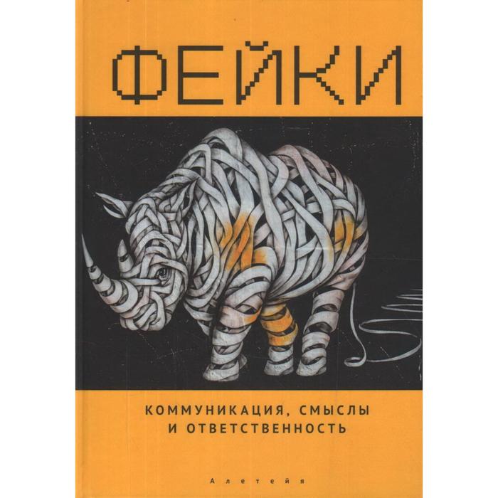 

Фейки. Коммуникация, смыслы и ответственность. Под редакцией: Тульчинского Г.