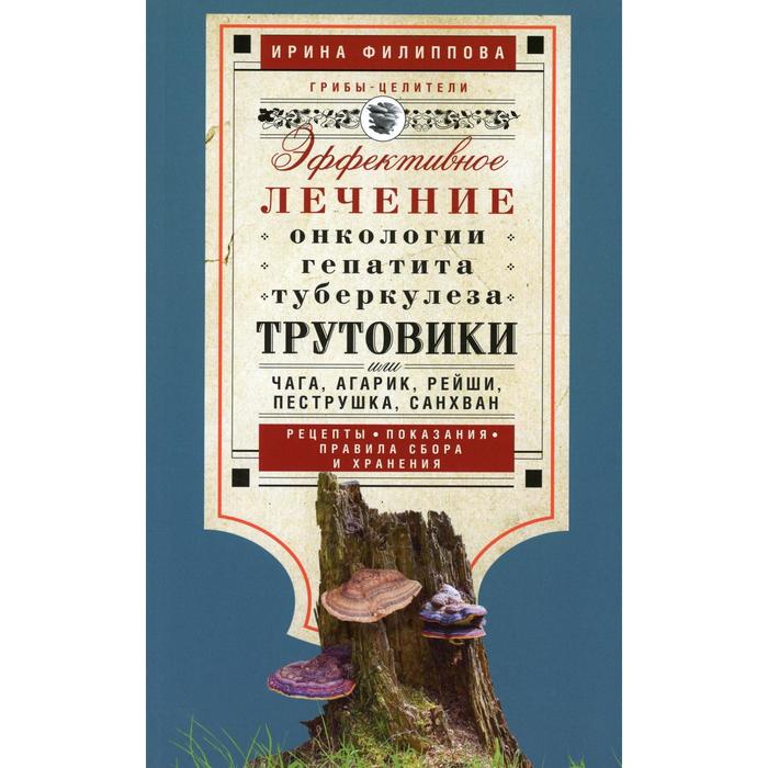

Трутовики. Эффективное лечение онкологии, гепатита, туберкулеза… Филиппова И.А.