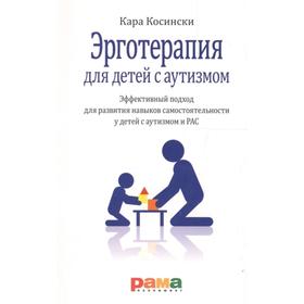 

Эрготерапия для детей с аутизмом. Эффективный подход для развития навыков самостоятельности. Косински К.