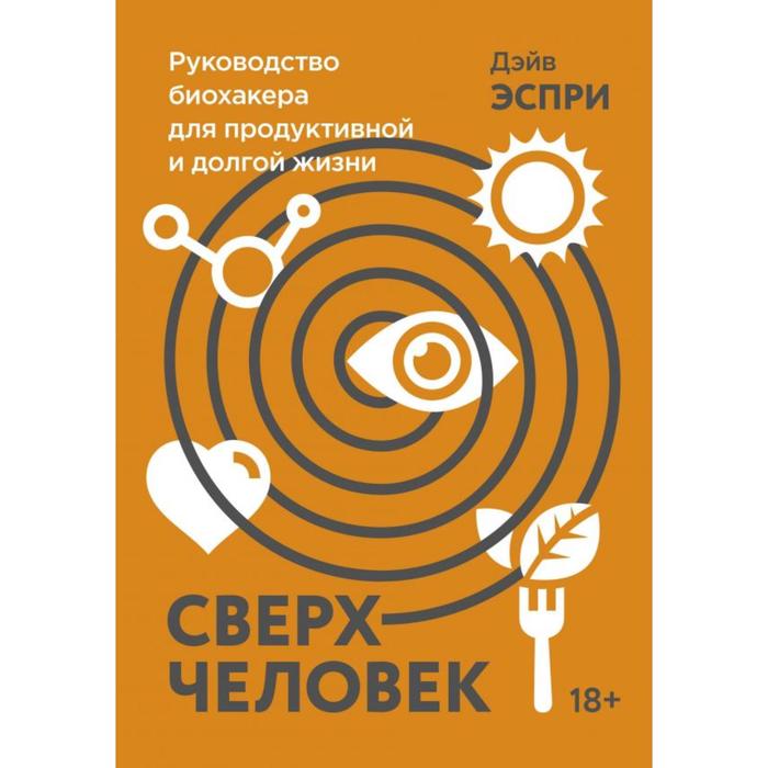 Сверхчеловек. Руководство биохакера для продуктивной и долгой жизни. Дэйв Эспри книга миф сверхчеловек руководство биохакера для продуктивной жизни 18