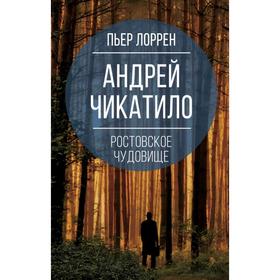 

Андрей Чикатило. Ростовское чудовище. Лоррен П.