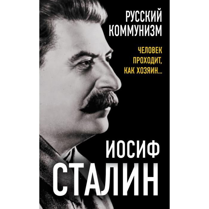 

Русский коммунизм. Человек проходит, как хозяин… Сталин И.В.