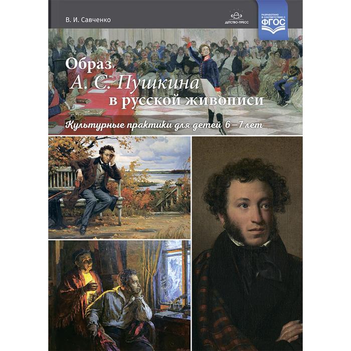 

Образ А. С. Пушкина в русской живописи. Культурные практики для детей 6-7 лет. ФГОС. Савченко В.