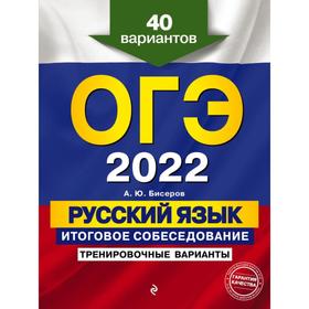 

ОГЭ-2022. Русский язык. Итоговое собеседование. Тренировочные варианты. 40 вариантов. Бисеров А. Ю.